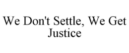 WE DON'T SETTLE, WE GET JUSTICE trademark