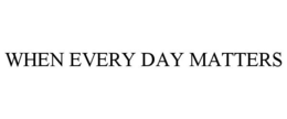 WHEN EVERY DAY MATTERS trademark