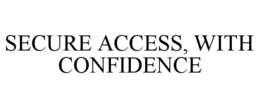 SECURE ACCESS, WITH CONFIDENCE trademark