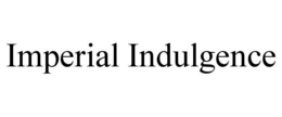 IMPERIAL INDULGENCE trademark