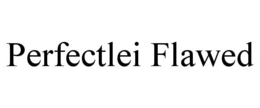 PERFECTLEI FLAWED trademark
