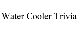 WATER COOLER TRIVIA trademark