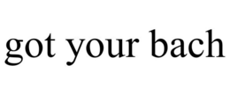 GOT YOUR BACH trademark