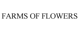 FARMS OF FLOWERS trademark