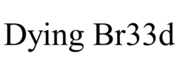 DYING BR33D trademark