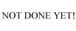 NOT DONE YET! trademark