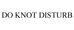 DO KNOT DISTURB trademark