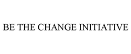 BE THE CHANGE INITIATIVE trademark
