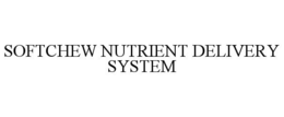 SOFTCHEW NUTRIENT DELIVERY SYSTEM trademark