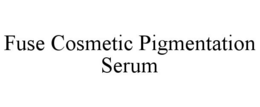 FUSE COSMETIC PIGMENTATION SERUM trademark