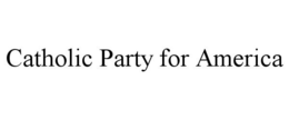 CATHOLIC PARTY FOR AMERICA trademark