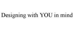 DESIGNING WITH YOU IN MIND trademark