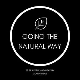 GOING THE NATURAL WAY BE BEAUTIFUL AND HEALTHY GO NATURAL! trademark