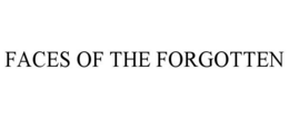 FACES OF THE FORGOTTEN trademark