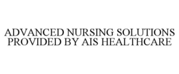 ADVANCED NURSING SOLUTIONS PROVIDED BY AIS HEALTHCARE trademark