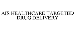 AIS HEALTHCARE TARGETED DRUG DELIVERY trademark