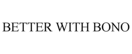 BETTER WITH BONO trademark