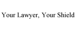 YOUR LAWYER, YOUR SHIELD trademark