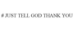 # JUST TELL GOD THANK YOU trademark