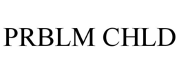 PRBLM CHLD trademark
