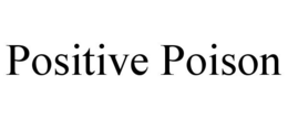 POSITIVE POISON trademark