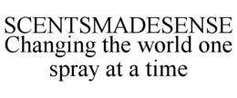 SCENTSMADESENSE CHANGING THE WORLD ONE SPRAY AT A TIME trademark