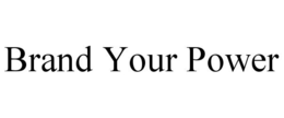 BRAND YOUR POWER trademark