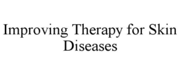IMPROVING THERAPY FOR SKIN DISEASES trademark