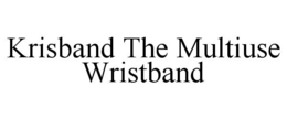 KRISBAND THE MULTIUSE WRISTBAND trademark
