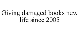 GIVING DAMAGED BOOKS NEW LIFE SINCE 2005 trademark