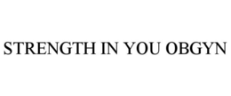 STRENGTH IN YOU OBGYN trademark
