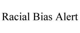 RACIAL BIAS ALERT trademark