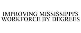 IMPROVING MISSISSIPPI'S WORKFORCE BY DEGREES trademark