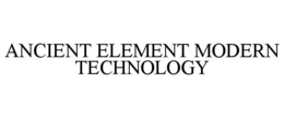 ANCIENT ELEMENT MODERN TECHNOLOGY trademark
