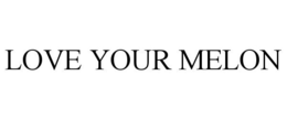 LOVE YOUR MELON trademark