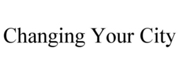 CHANGING YOUR CITY trademark