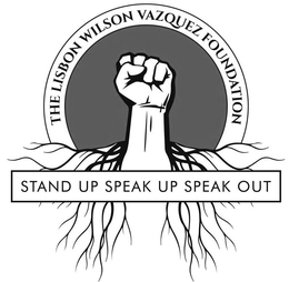 THE LISBON WILSON VAZQUEZ FOUNDATION STAND UP SPEAK UP SPEAK OUT trademark