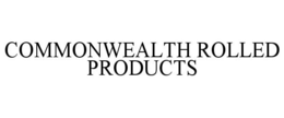COMMONWEALTH ROLLED PRODUCTS trademark
