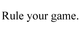 RULE YOUR GAME. trademark