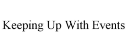 KEEPING UP WITH EVENTS trademark