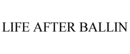 LIFE AFTER BALLIN trademark