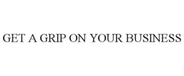 GET A GRIP ON YOUR BUSINESS trademark