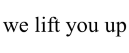 WE LIFT YOU UP trademark