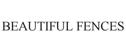 BEAUTIFUL FENCES trademark