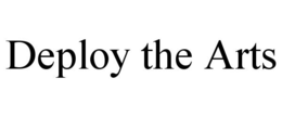 DEPLOY THE ARTS trademark