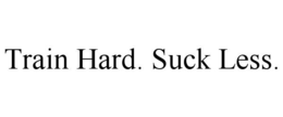 TRAIN HARD. SUCK LESS. trademark