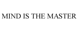 MIND IS THE MASTER trademark