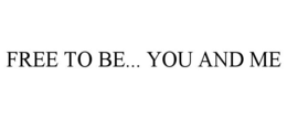 FREE TO BE... YOU AND ME trademark