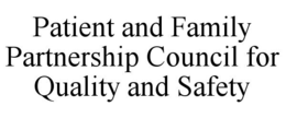 PATIENT AND FAMILY PARTNERSHIP COUNCIL FOR QUALITY AND SAFETY trademark