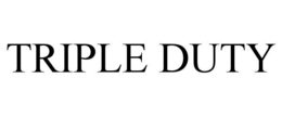 TRIPLE DUTY trademark